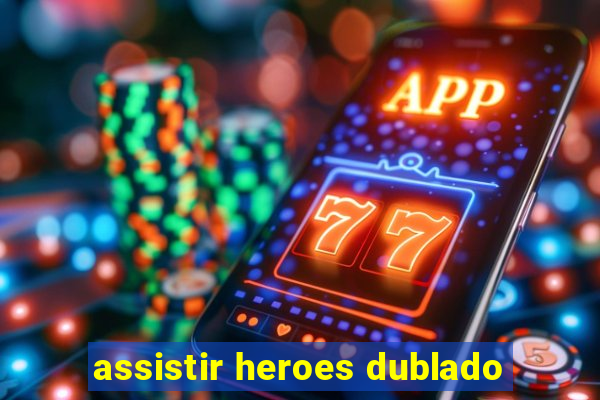 assistir heroes dublado